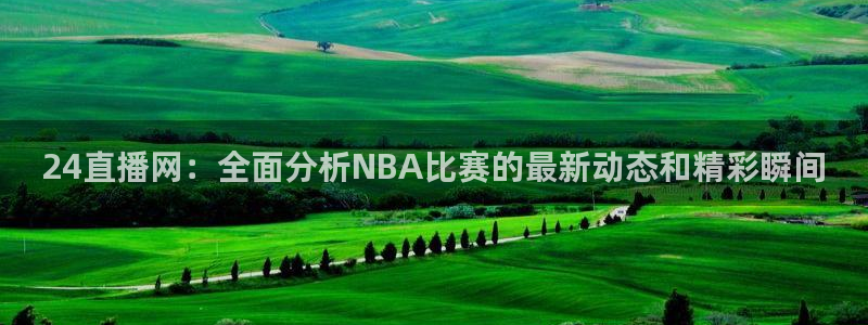 乐球直播(无插件)在线：24直播网：全面分析NBA比赛的最新动态和精彩瞬间