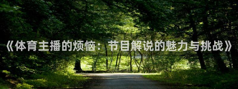 乐球直播(无插件)足球：《体育主播的烦恼：节目解说的魅力与挑战》