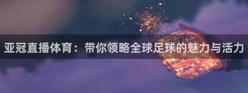 乐球直播在线观看免费高清：亚冠直播体育：带你领略全球足球的魅力与活力