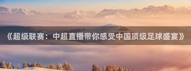 乐球直播(无插件)：《超级联赛：中超直播带你感受中国顶级足球盛宴》