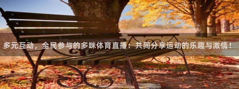 乐球直播在线看球：多元互动，全民参与的多咪体育直播：共同分享运动的乐趣与激情！
